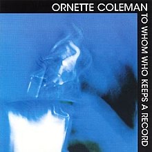 The album cover for "To Whom Who Keeps A Record" by Ornette Coleman.